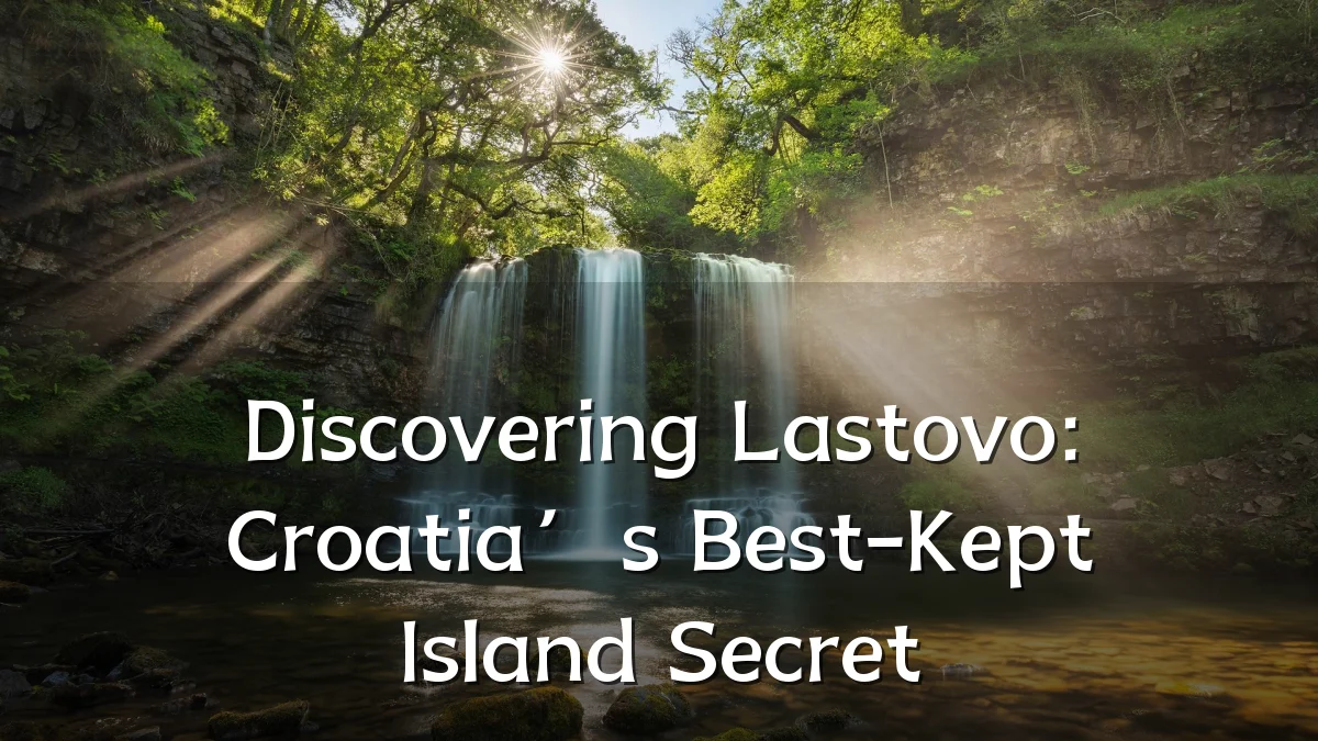 Discovering Lastovo: Croatia’s Best-Kept Island Secret