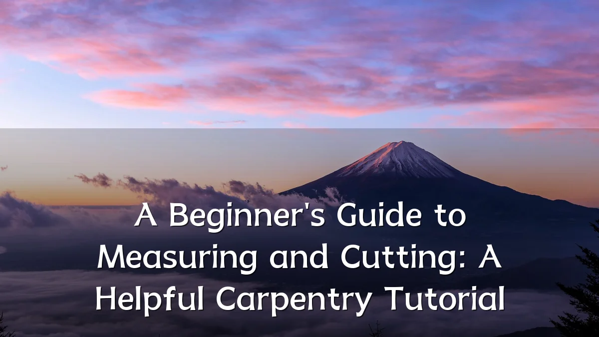 A Beginner's Guide to Measuring and Cutting: A Helpful Carpentry Tutorial