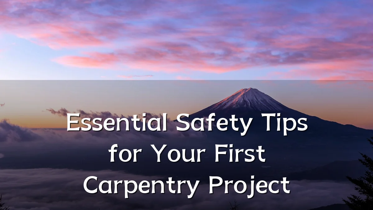 Essential Safety Tips for Your First Carpentry Project