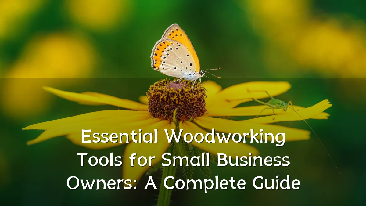 Essential Woodworking Tools for Small Business Owners: A Complete Guide