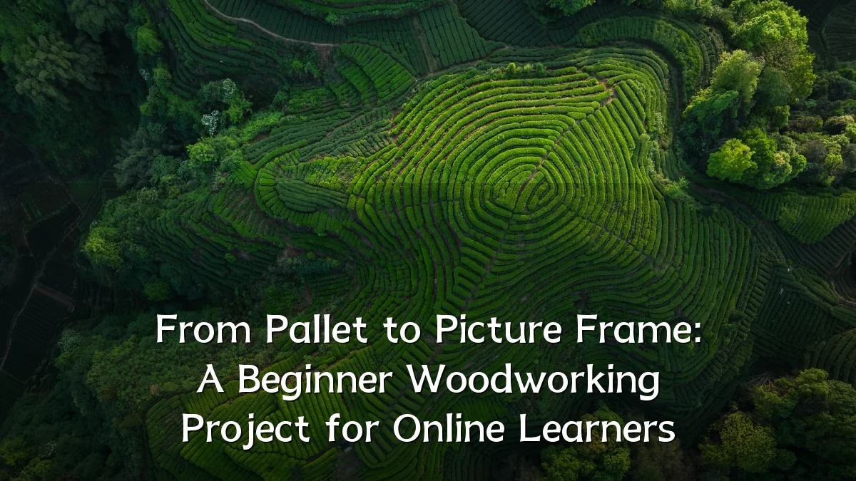 From Pallet to Picture Frame: A Beginner Woodworking Project for Online Learners