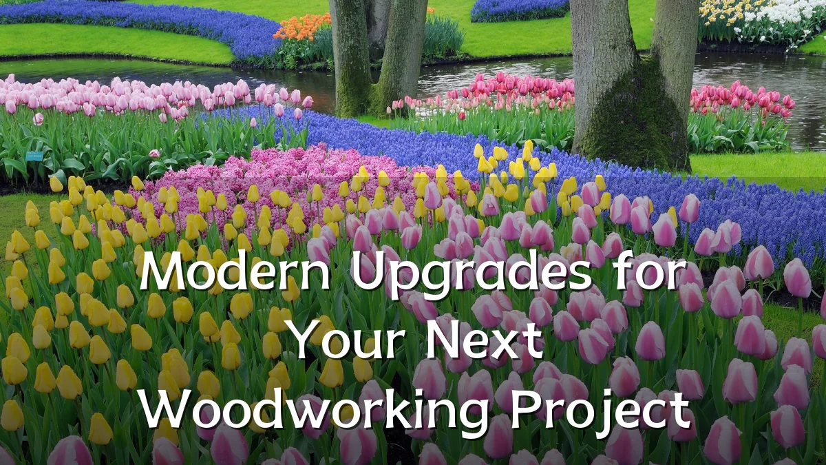 Modern Upgrades for Your Next Woodworking Project