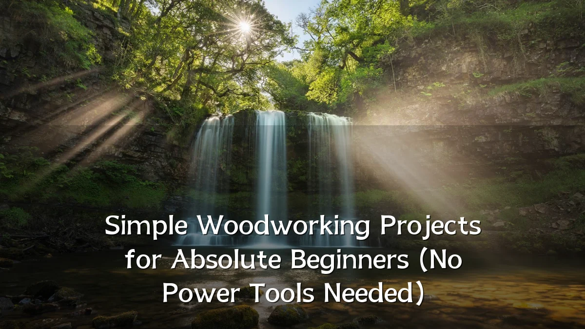Simple Woodworking Projects for Absolute Beginners (No Power Tools Needed)