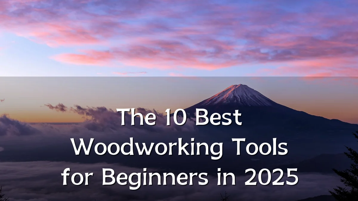 The 10 Best Woodworking Tools for Beginners in 2025