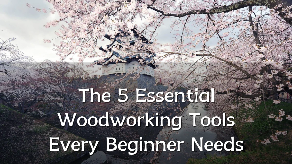 The 5 Essential Woodworking Tools Every Beginner Needs