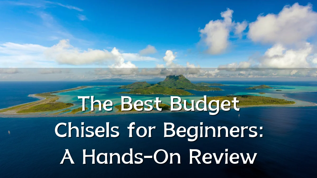 The Best Budget Chisels for Beginners: A Hands-On Review