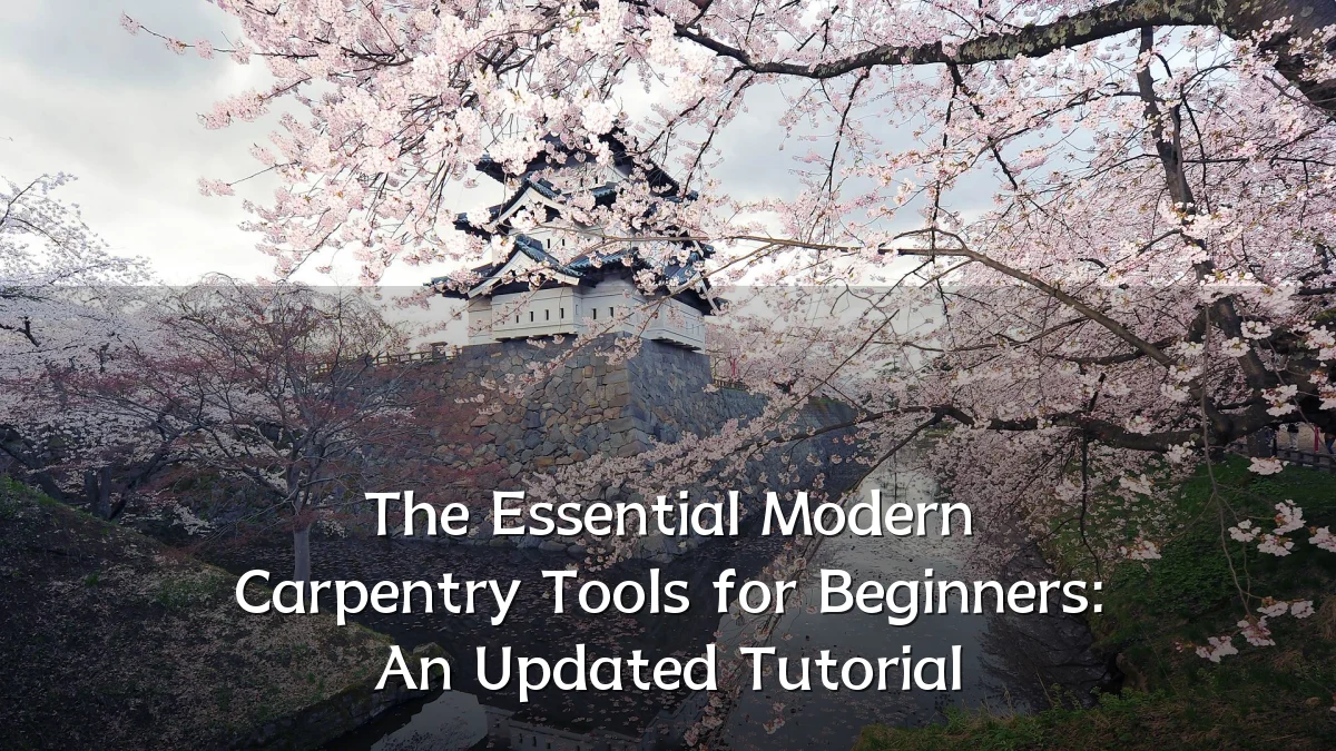 The Essential Modern Carpentry Tools for Beginners: An Updated Tutorial