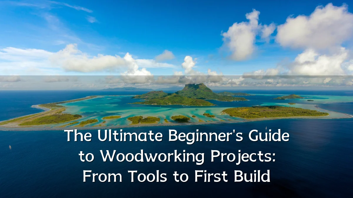 The Ultimate Beginner's Guide to Woodworking Projects: From Tools to First Build