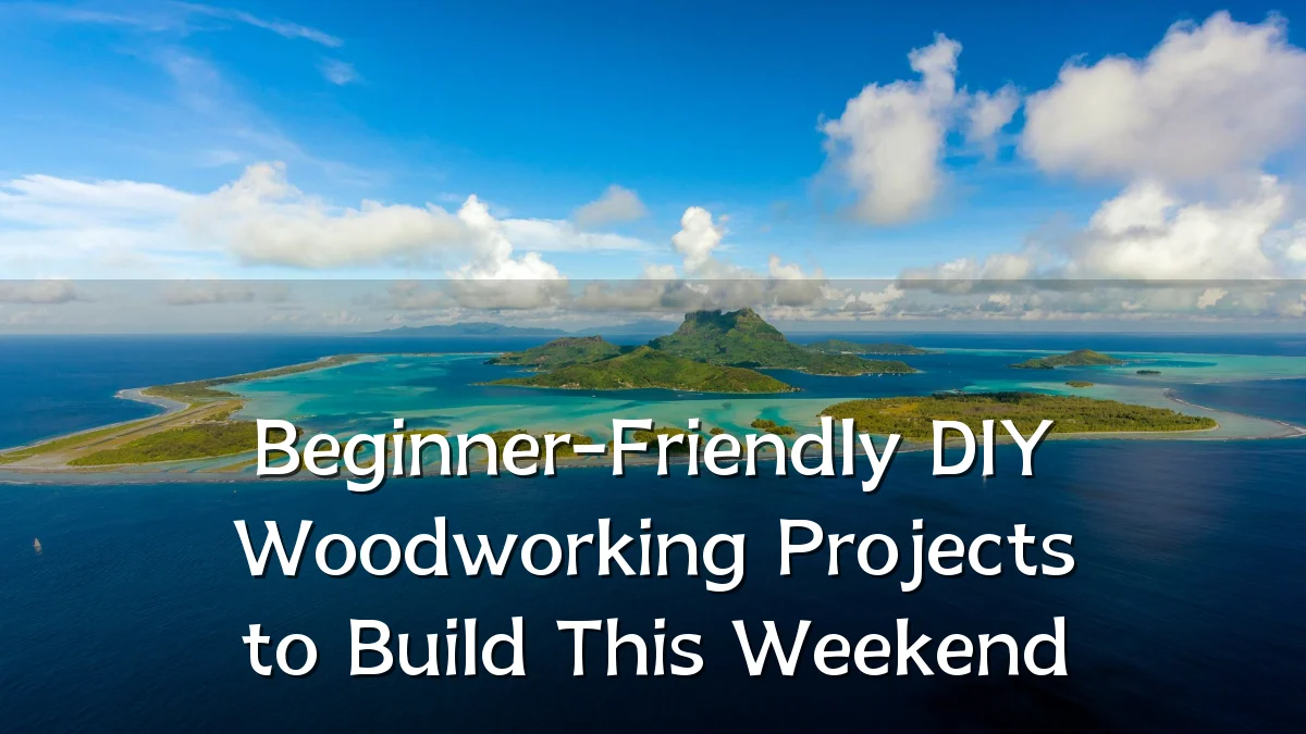 Beginner-Friendly DIY Woodworking Projects to Build This Weekend