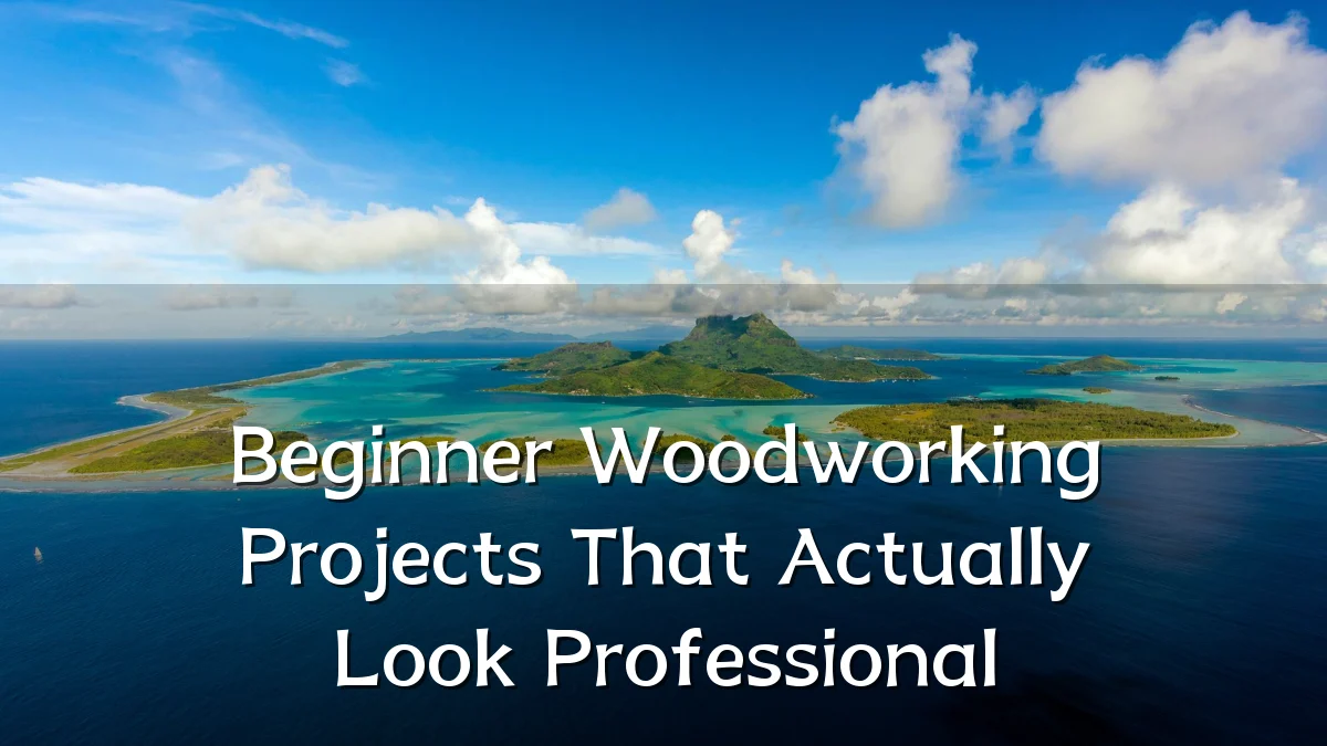 Beginner Woodworking Projects That Actually Look Professional