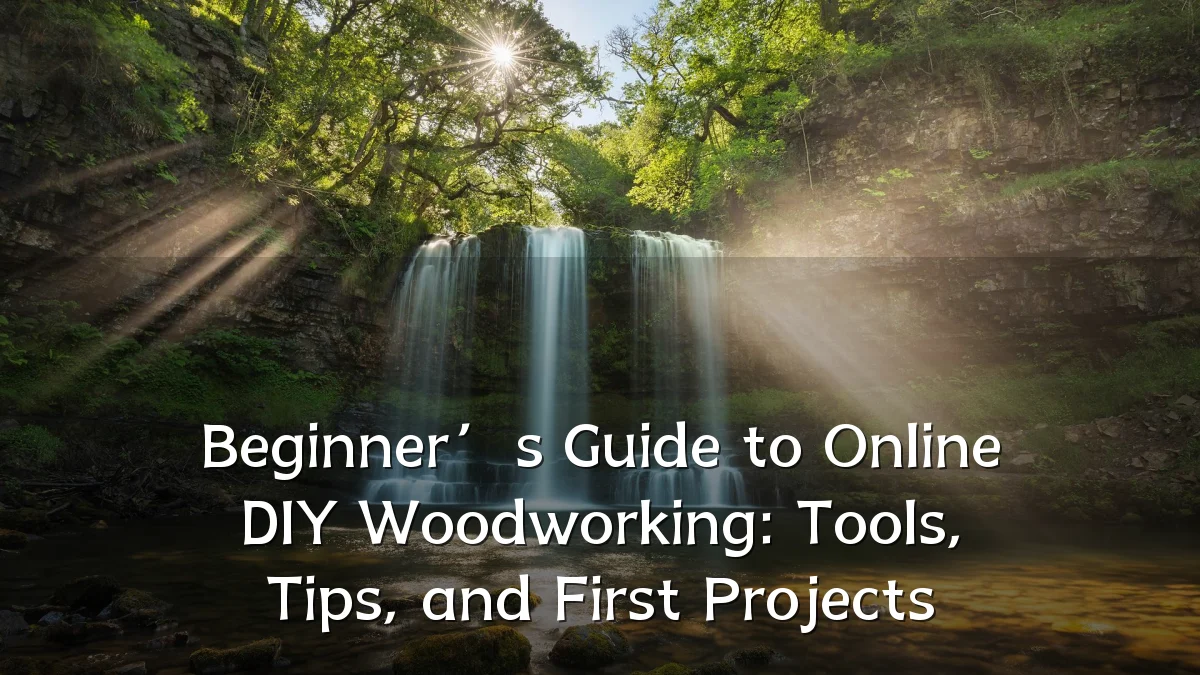 Beginner’s Guide to Online DIY Woodworking: Tools, Tips, and First Projects