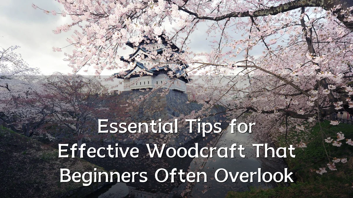 Essential Tips for Effective Woodcraft That Beginners Often Overlook