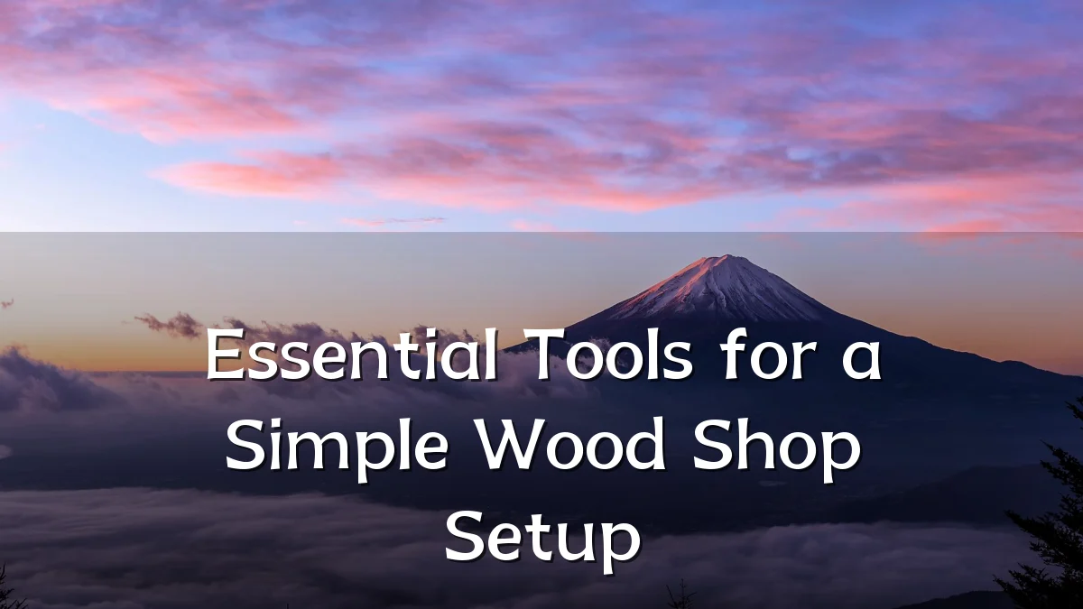 Essential Tools for a Simple Wood Shop Setup