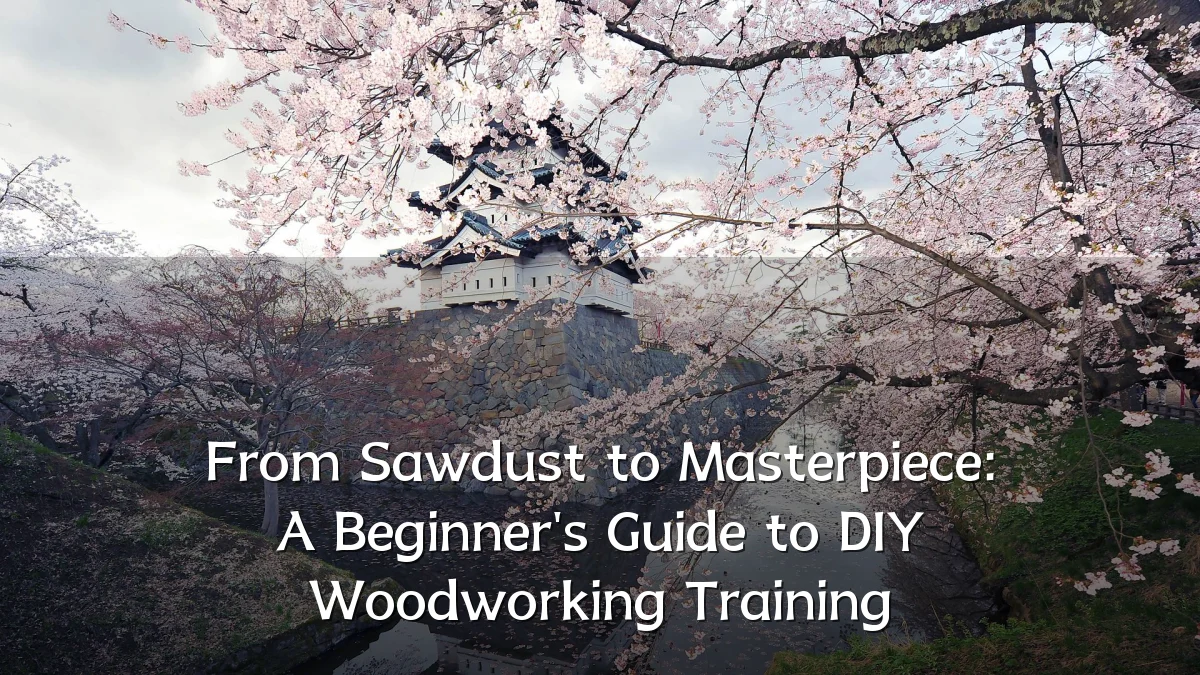 From Sawdust to Masterpiece: A Beginner's Guide to DIY Woodworking Training