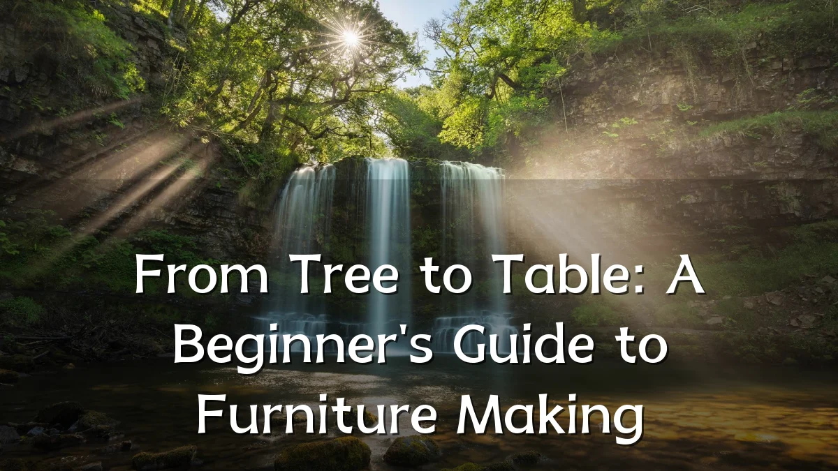 From Tree to Table: A Beginner's Guide to Furniture Making