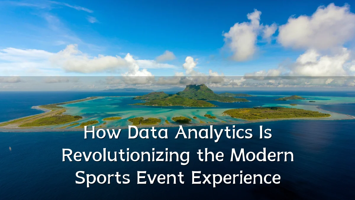 How Data Analytics Is Revolutionizing the Modern Sports Event Experience