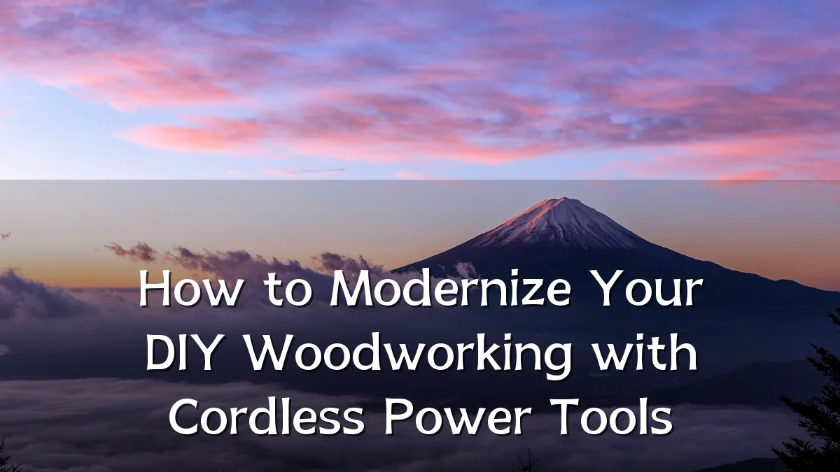 How to Modernize Your DIY Woodworking with Cordless Power Tools