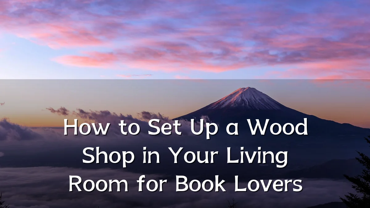 How to Set Up a Wood Shop in Your Living Room for Book Lovers
