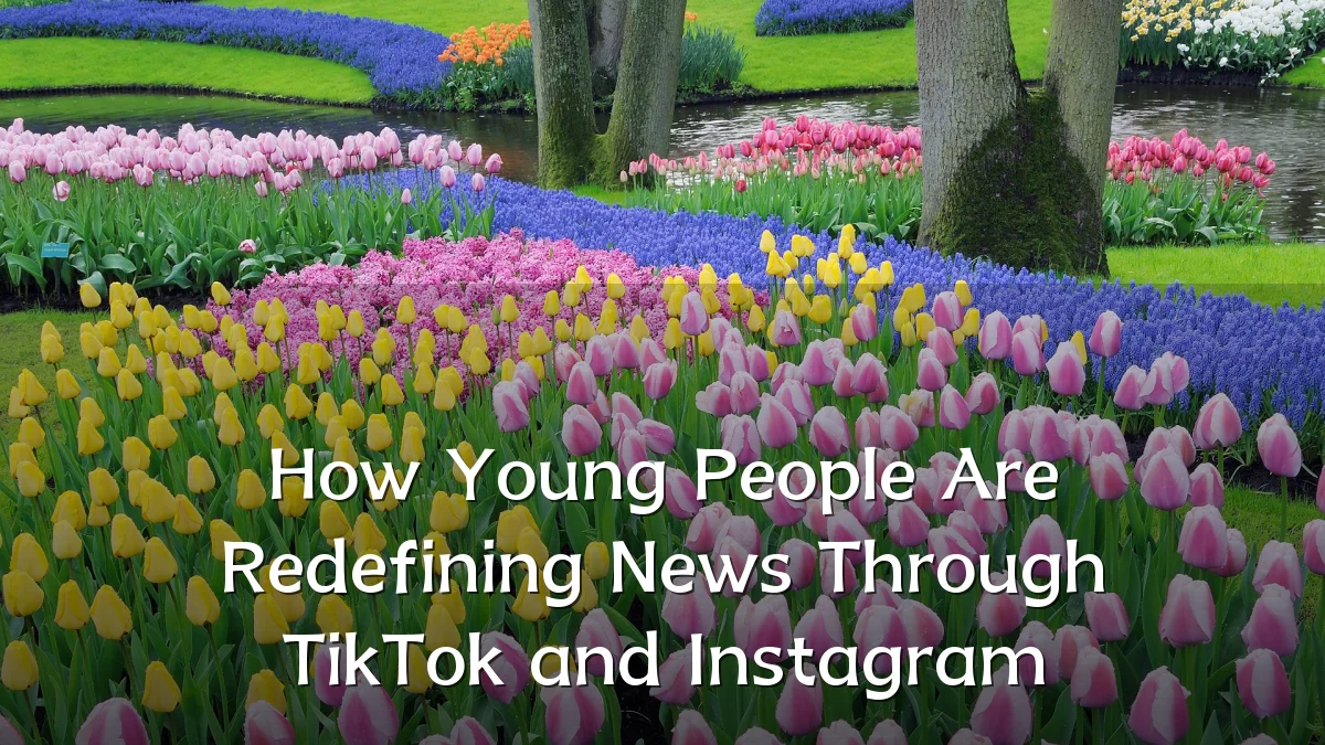 How Young People Are Redefining News Through TikTok and Instagram
