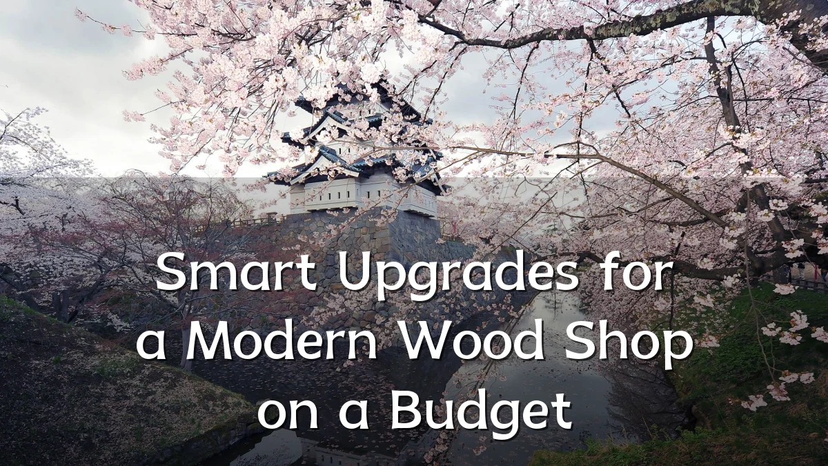 Smart Upgrades for a Modern Wood Shop on a Budget