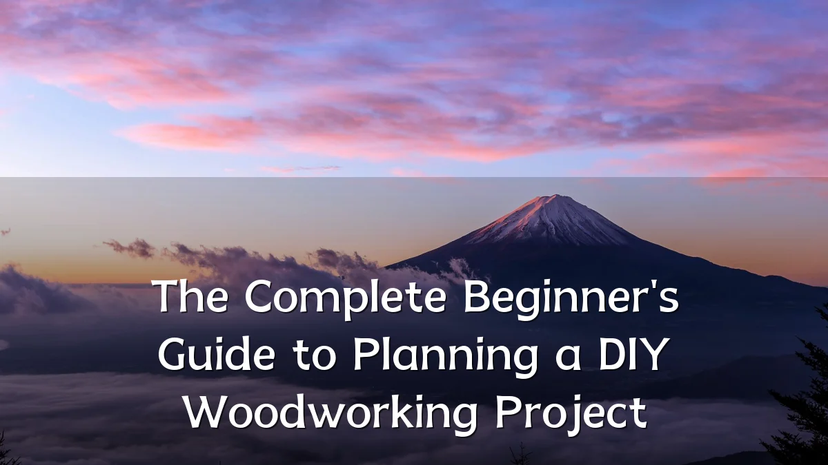 The Complete Beginner's Guide to Planning a DIY Woodworking Project