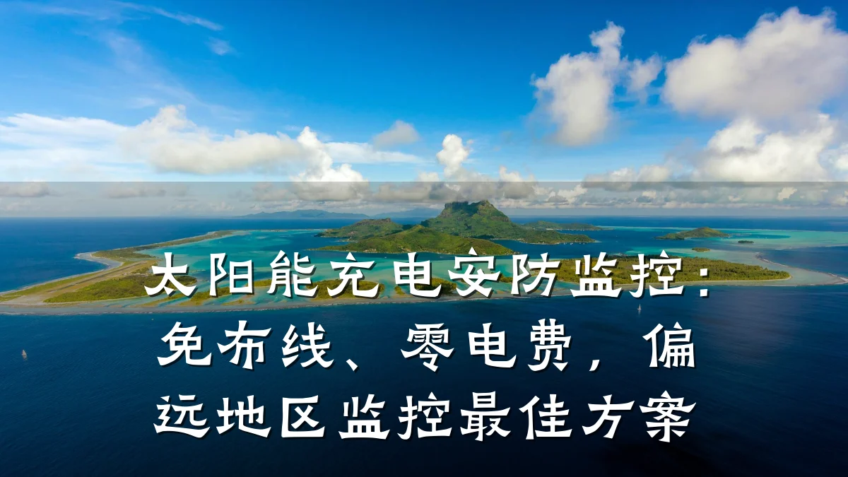 太阳能充电安防监控：免布线、零电费，偏远地区监控最佳方案